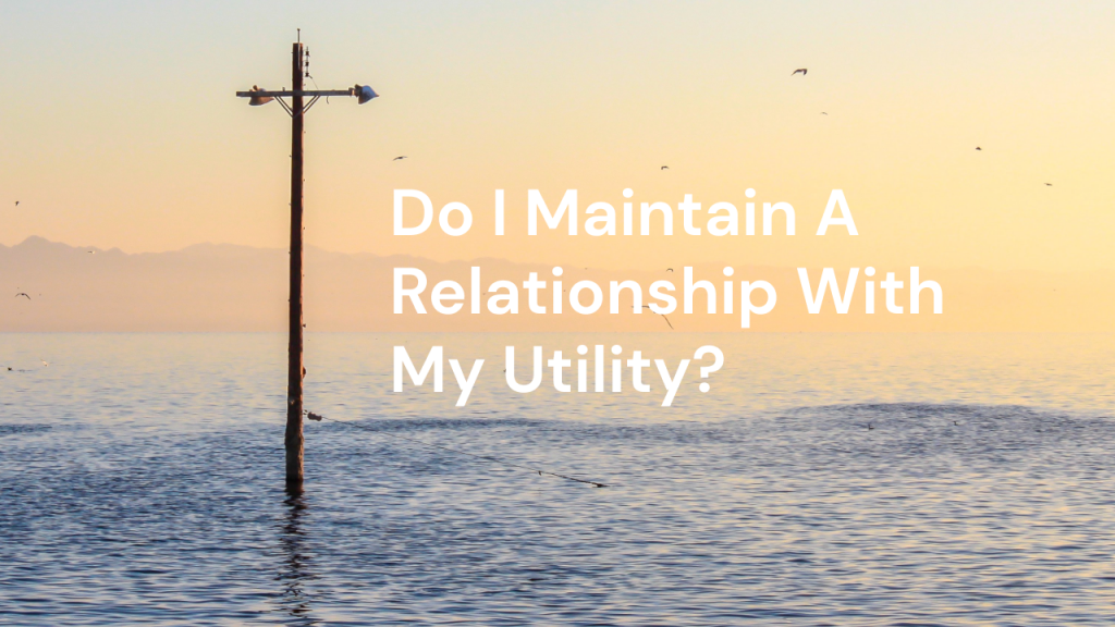 do i maintain a relationship with my utility?
